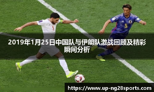 2019年1月25日中国队与伊朗队激战回顾及精彩瞬间分析
