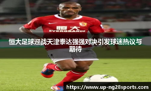恒大足球迎战天津泰达强强对决引发球迷热议与期待