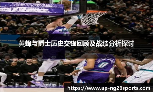 黄蜂与爵士历史交锋回顾及战绩分析探讨