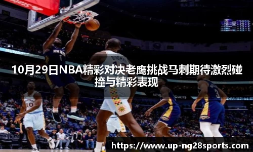 10月29日NBA精彩对决老鹰挑战马刺期待激烈碰撞与精彩表现