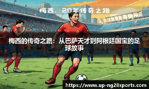 梅西的传奇之路：从巴萨天才到阿根廷国宝的足球故事