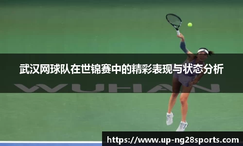 武汉网球队在世锦赛中的精彩表现与状态分析