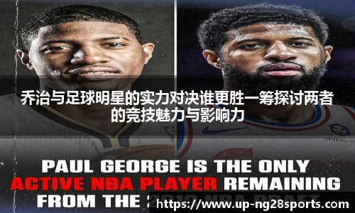 乔治与足球明星的实力对决谁更胜一筹探讨两者的竞技魅力与影响力